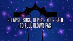 Relapse, Suck, Repeat - Your Path to Full Blown Fag