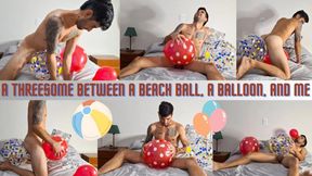 A threesome between a beach ball, a balloon, and me