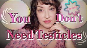 You Don't Need Testicles