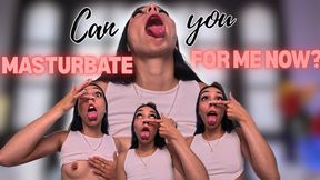 can you masturbate for me now?