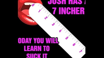 Josh has a 7 incher and today you will learn to suck it by Goddess Lana
