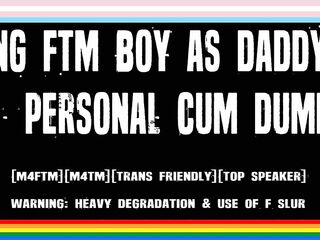 DADDY&#039;S BACK - Daddy Uses Willing FTM Trans Boy As Personal Cum Dump