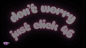 DON'T WORRY JUST CLICK #46