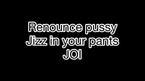 Renounce pussy and jizz in your pants JOI