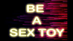 BE A SEX TOY