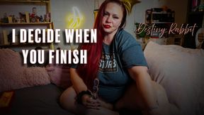 I Decide When You Finish