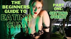 CUM EATING FOR BEGINNERS. PART 1: GETTING OVER IT (CEI & Femdom)
