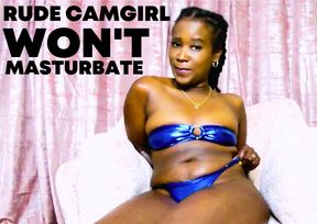 Rude Cam Girl Won't Masturbate for You