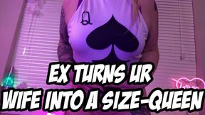EX TURNS UR WIFE INTO A SIZE QUEEN