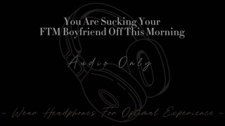 You Are Sucking Your FTM Boyfriend Off This Morning [ASMR][Audio Only]
