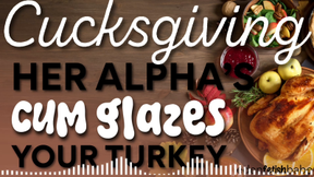Cucksgiving Gravy: Her Alpha’s Cum Glazing your Turkey [Audio-Visual]
