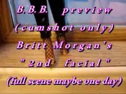 B.B.B. preview: Britt Morgan's "2nd Facial"(cum only) WMV with slomo