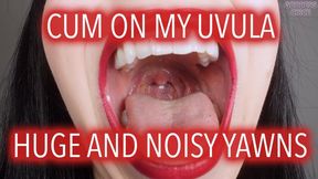 CUM ON MY UVULA - HUGE AND NOISY YAWNS (Video request)