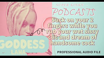 Kinky Podcast 15 Suck on 2 Fingers while you rub your wet sissy clit and dream of cock