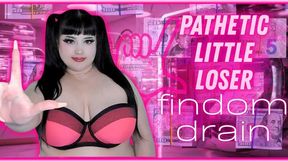 Pathetic Little Loser FINDOM DRAIN! (MP4)