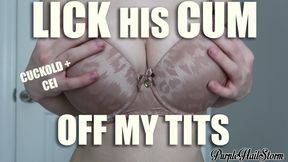 Lick his cum off my tits