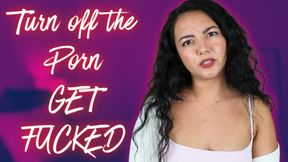Turn Off the Porn GET FUCKED